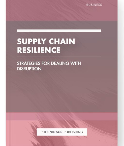 Supply Chain Resilience – Strategies for Dealing with Disruption