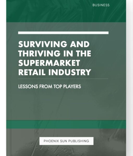 Surviving and Thriving in the Supermarket Retail Industry – Lessons from Top Players