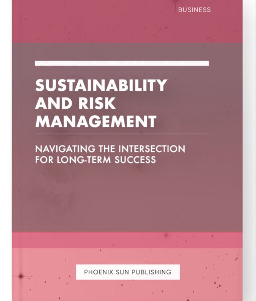 Sustainability and Risk Management – Navigating the Intersection for Long-Term Success