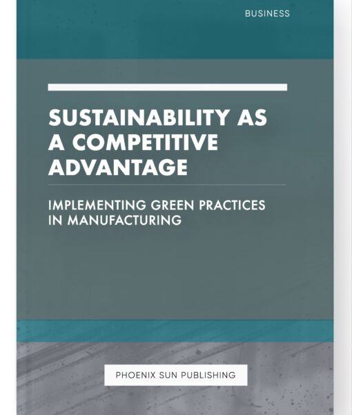 Sustainability as a Competitive Advantage – Implementing Green Practices in Manufacturing