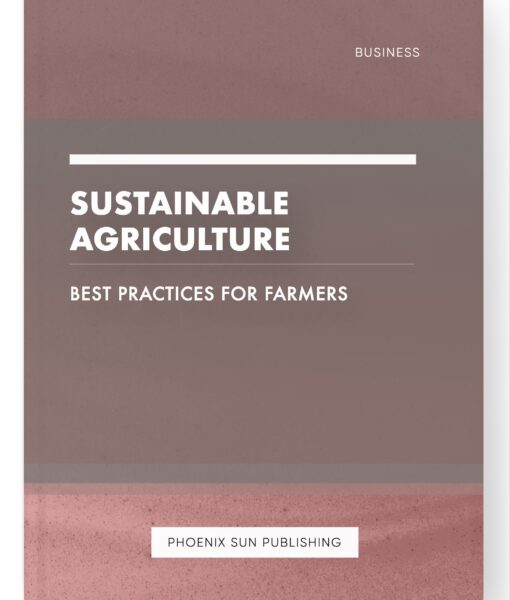 Sustainable Agriculture – Best Practices for Farmers