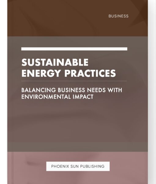 Sustainable Energy Practices – Balancing Business Needs with Environmental Impact