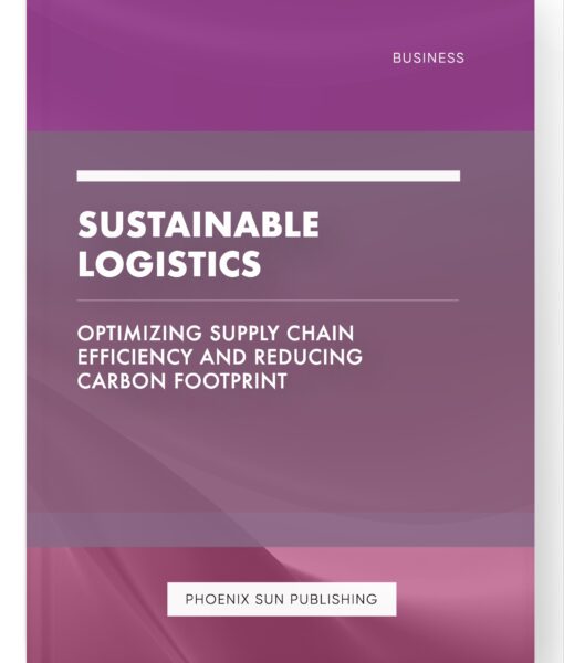 Sustainable Logistics – Optimizing Supply Chain Efficiency and Reducing Carbon Footprint