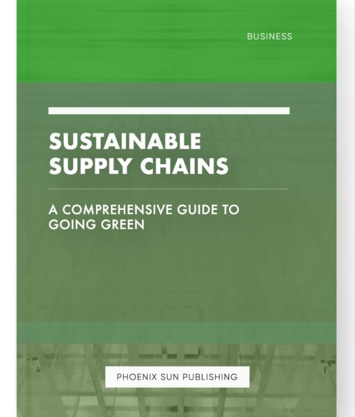 Sustainable Supply Chains – A Comprehensive Guide to Going Green