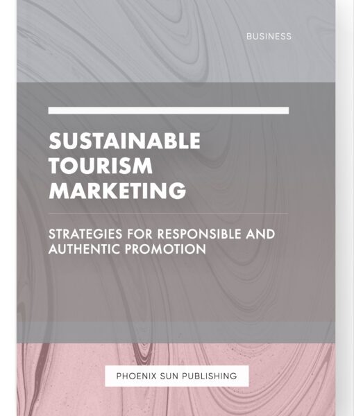 Sustainable Tourism Marketing – Strategies for Responsible and Authentic Promotion