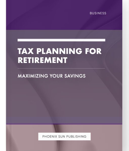 Tax Planning for Retirement – Maximizing Your Savings