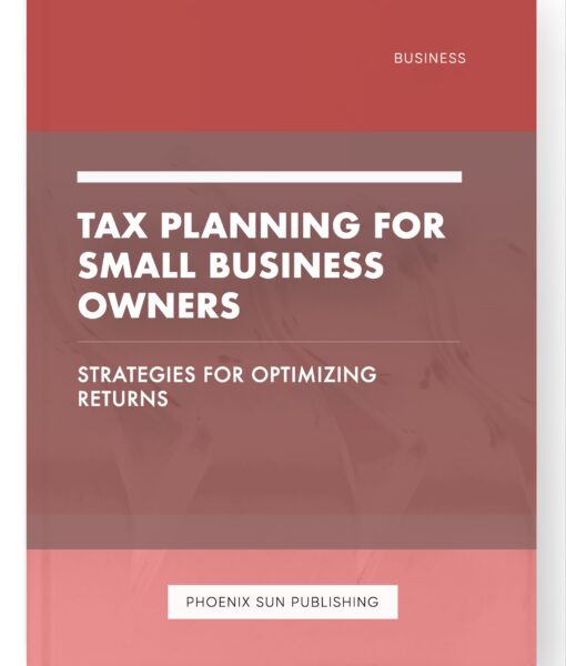 Tax Planning for Small Business Owners – Strategies for Optimizing Returns