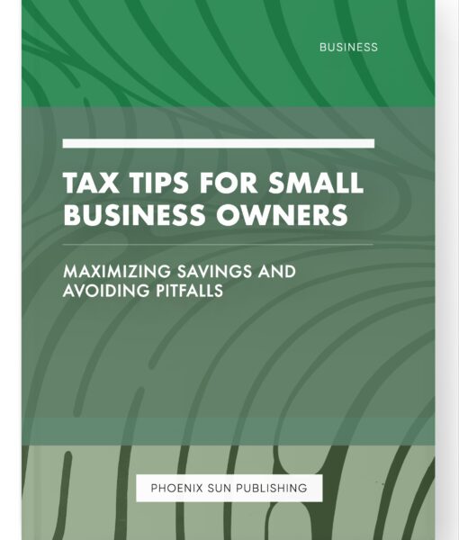 Tax Tips for Small Business Owners – Maximizing Savings and Avoiding Pitfalls