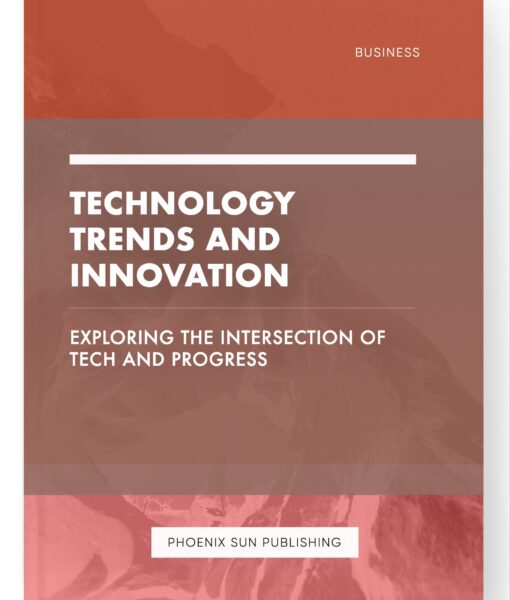 Technology Trends and Innovation – Exploring the Intersection of Tech and Progress