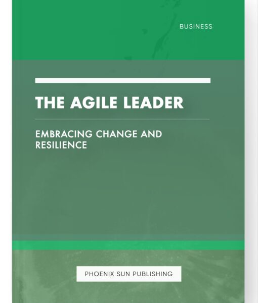 The Agile Leader – Embracing Change and Resilience