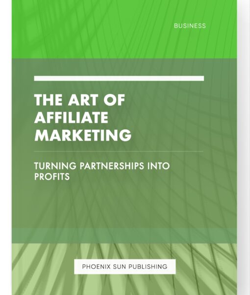 The Art of Affiliate Marketing – Turning Partnerships into Profits