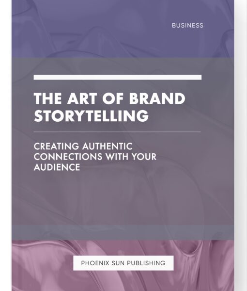 The Art of Brand Storytelling – Creating Authentic Connections with Your Audience