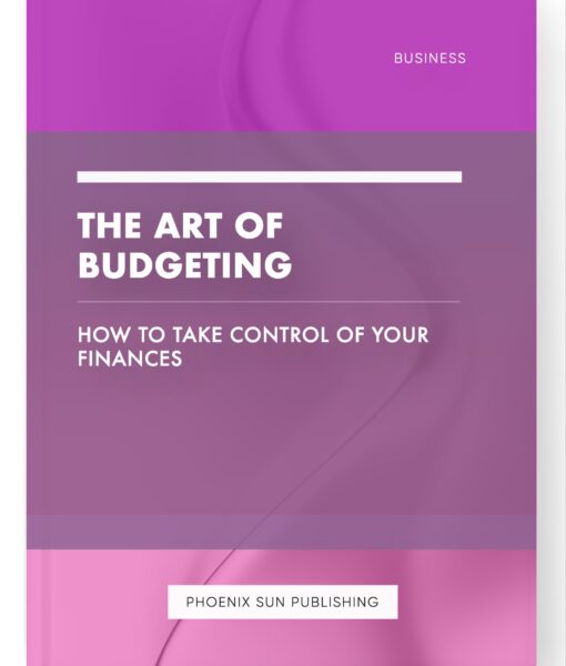 The Art of Budgeting – How to Take Control of Your Finances