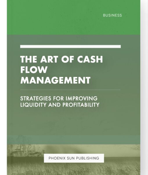 The Art of Cash Flow Management – Strategies for Improving Liquidity and Profitability