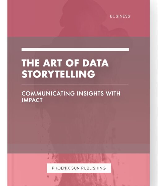 The Art of Data Storytelling – Communicating Insights with Impact