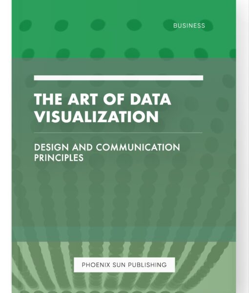 The Art of Data Visualization – Design and Communication Principles