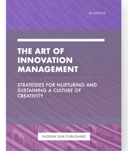 The Art of Innovation Management – Strategies for Nurturing and Sustaining a Culture of Creativity