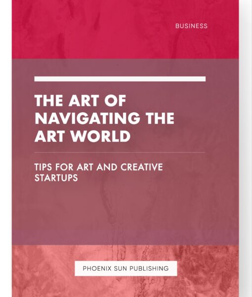 The Art of Navigating the Art World – Tips for Art and Creative Startups