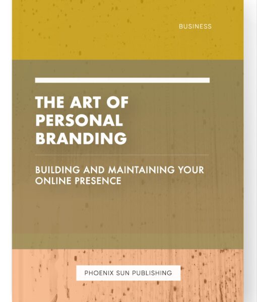 The Art of Personal Branding – Building and Maintaining Your Online Presence