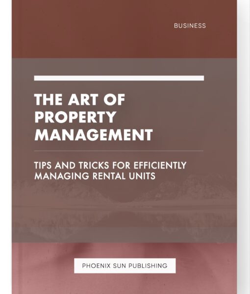 The Art of Property Management – Tips and Tricks for Efficiently Managing Rental Units