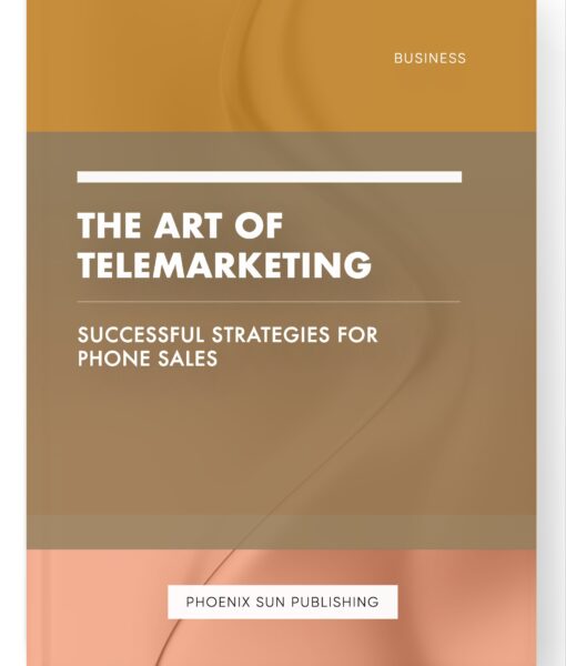 The Art of Telemarketing – Successful Strategies for Phone Sales