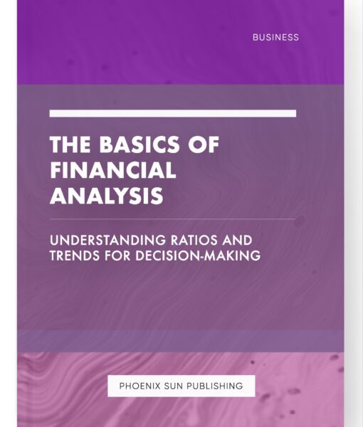 The Basics of Financial Analysis – Understanding Ratios and Trends for Decision-Making