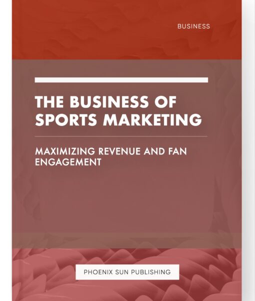 The Business of Sports Marketing – Maximizing Revenue and Fan Engagement