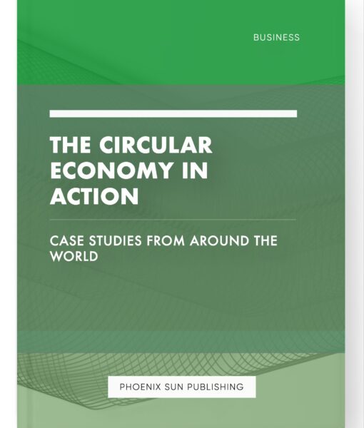 The Circular Economy in Action – Case Studies from Around the World