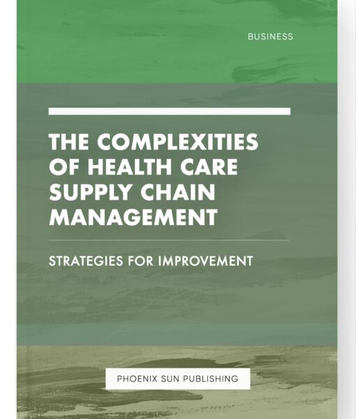 The Complexities of Health Care Supply Chain Management – Strategies for Improvement