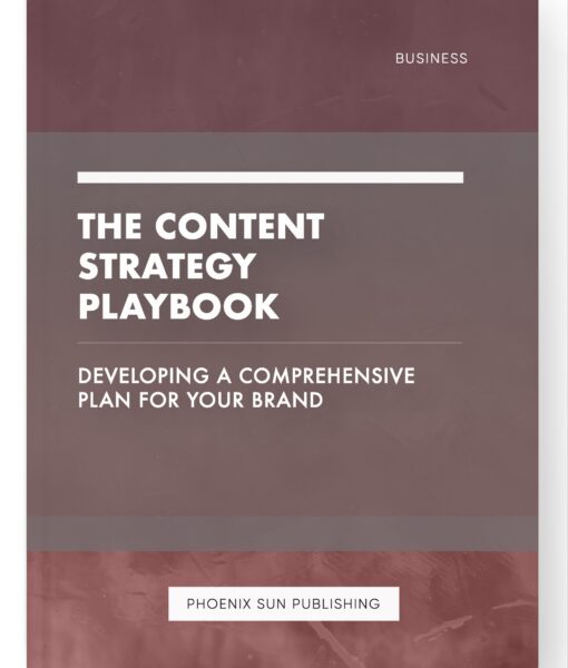 The Content Strategy Playbook – Developing a Comprehensive Plan for Your Brand