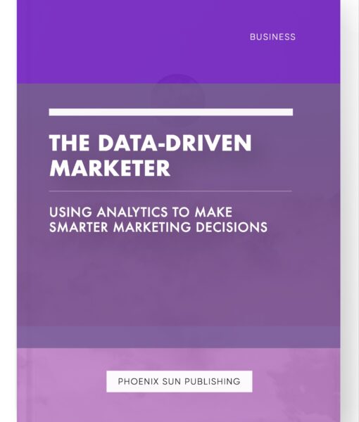 The Data-Driven Marketer – Using Analytics to Make Smarter Marketing Decisions