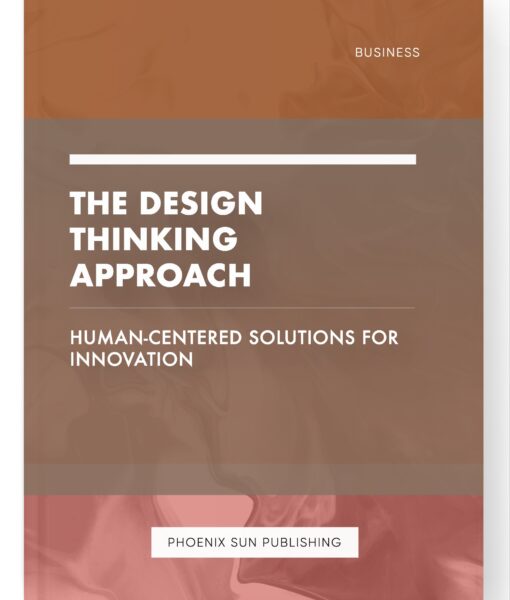 The Design Thinking Approach – Human-Centered Solutions for Innovation