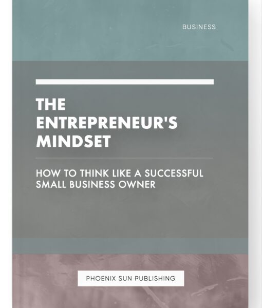 The Entrepreneur’s Mindset – How to Think Like a Successful Small Business Owner