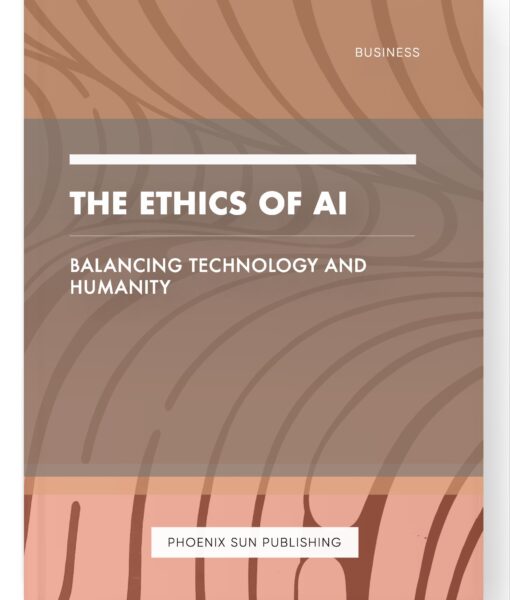 The Ethics of AI – Balancing Technology and Humanity