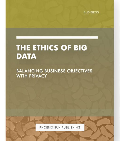 The Ethics of Big Data – Balancing Business Objectives with Privacy