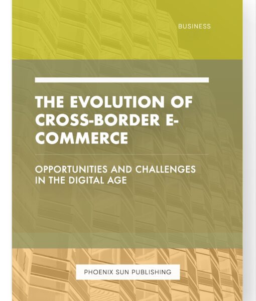 The Evolution of Cross-Border E-commerce – Opportunities and Challenges in the Digital Age