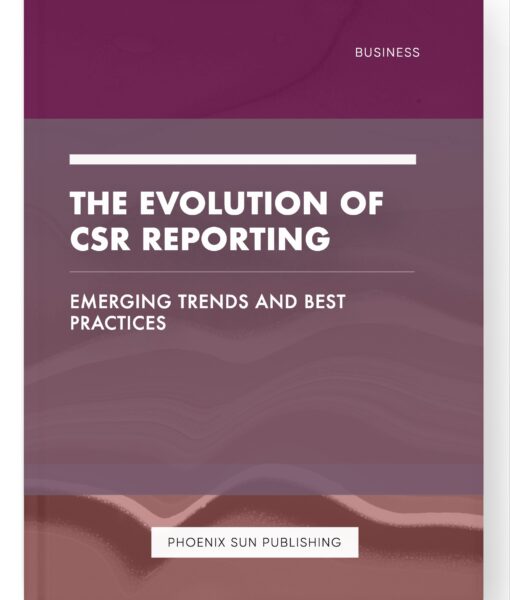 The Evolution of CSR Reporting – Emerging Trends and Best Practices