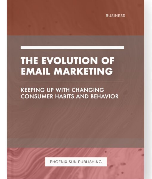 The Evolution of Email Marketing – Keeping Up with Changing Consumer Habits and Behavior