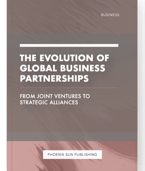 The Evolution of Global Business Partnerships – From Joint Ventures to Strategic Alliances