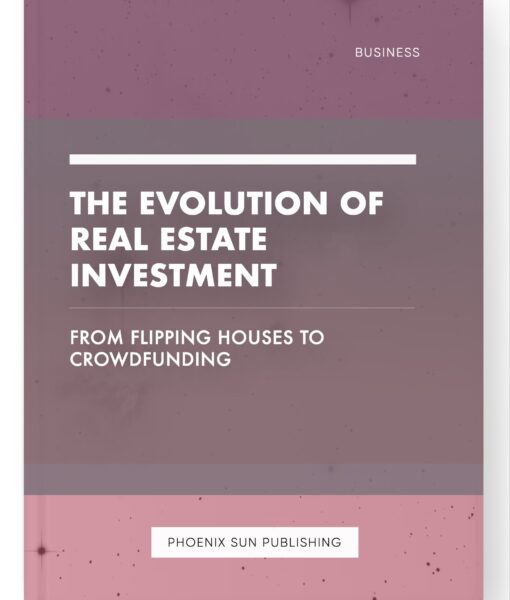 The Evolution of Real Estate Investment – From Flipping Houses to Crowdfunding