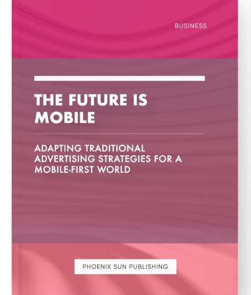 The Future is Mobile – Adapting Traditional Advertising Strategies for a Mobile-First World