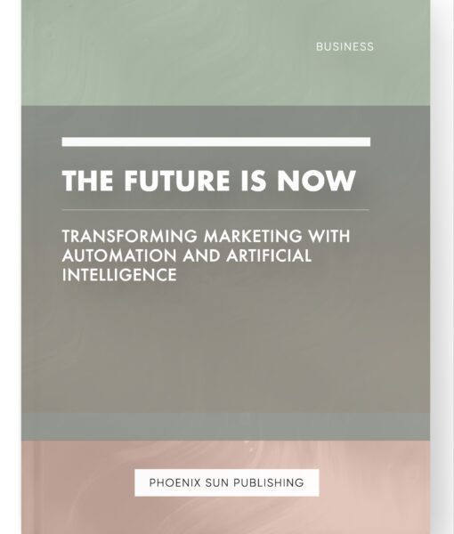 The Future is Now – Transforming Marketing with Automation and Artificial Intelligence