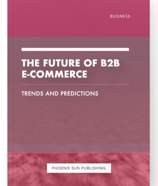 The Future of B2B E-commerce – Trends and Predictions