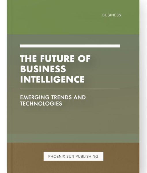 The Future of Business Intelligence – Emerging Trends and Technologies