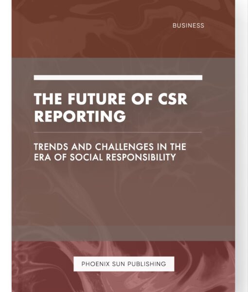 The Future of CSR Reporting – Trends and Challenges in the Era of Social Responsibility