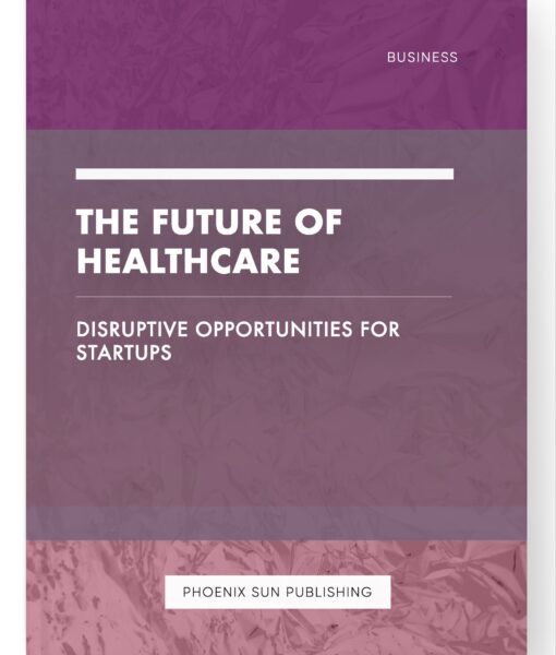 The Future of Healthcare – Disruptive Opportunities for Startups