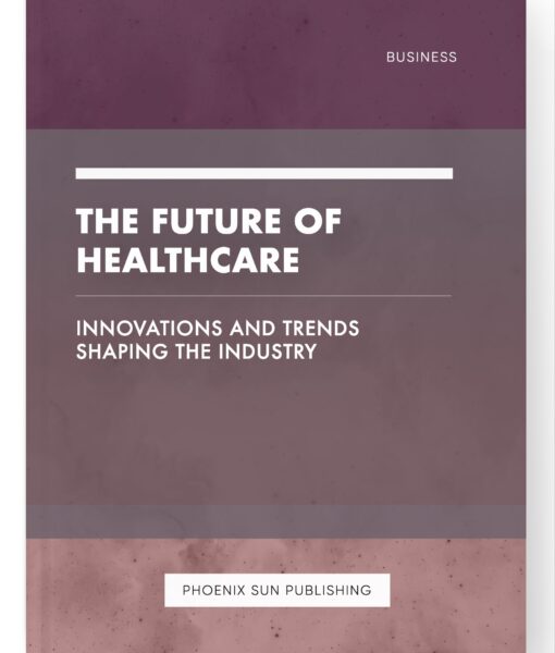 The Future of Healthcare – Innovations and Trends Shaping the Industry