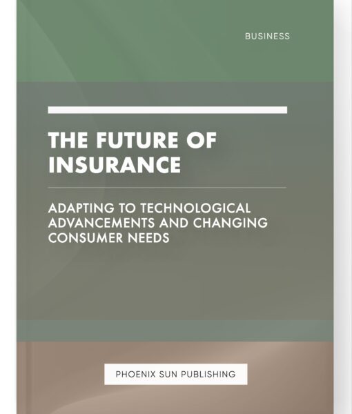 The Future of Insurance – Adapting to Technological Advancements and Changing Consumer Needs