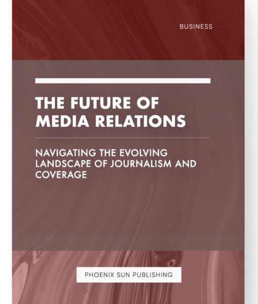 The Future of Media Relations – Navigating the Evolving Landscape of Journalism and Coverage