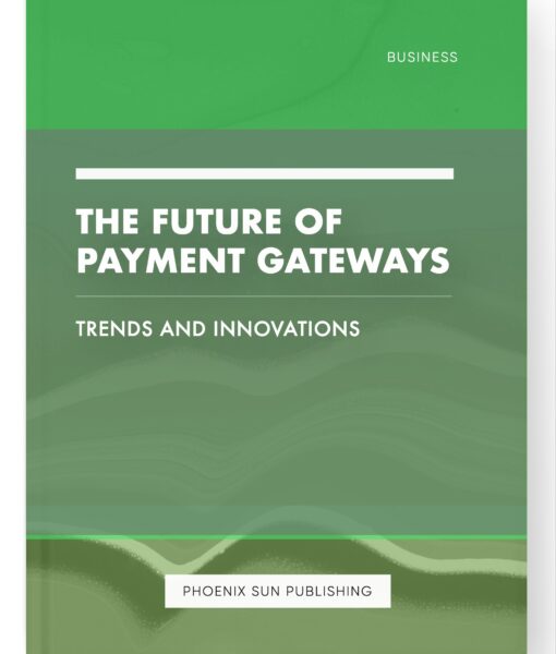 The Future of Payment Gateways – Trends and Innovations